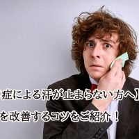 【あがり症による汗が止まらない方へ】汗を改善するコツをご紹介！
