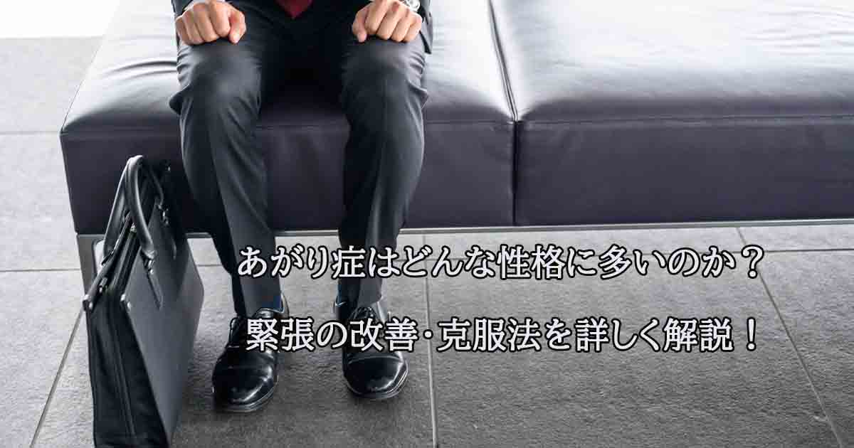 あがり症はどんな性格に多いのか？緊張の改善・克服法を詳しく解説！